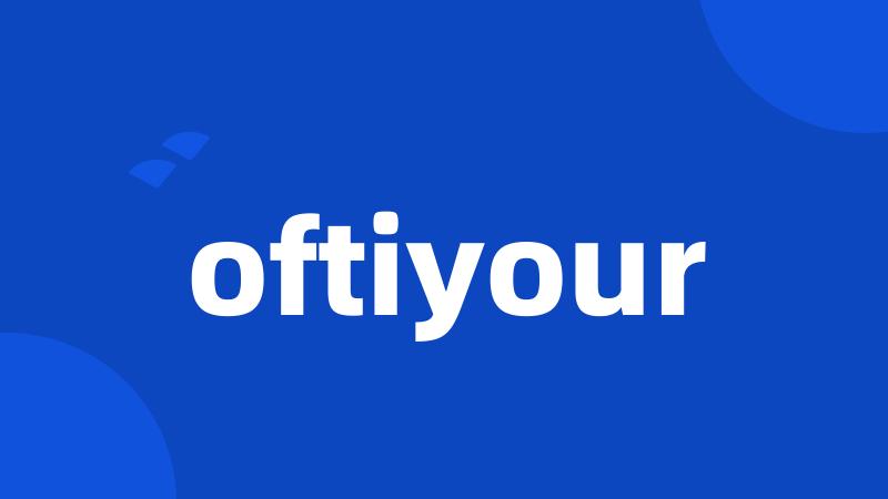 oftiyour