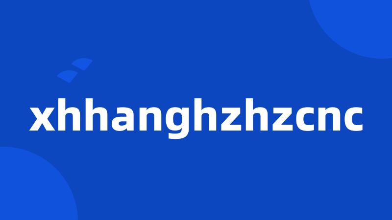 xhhanghzhzcnc