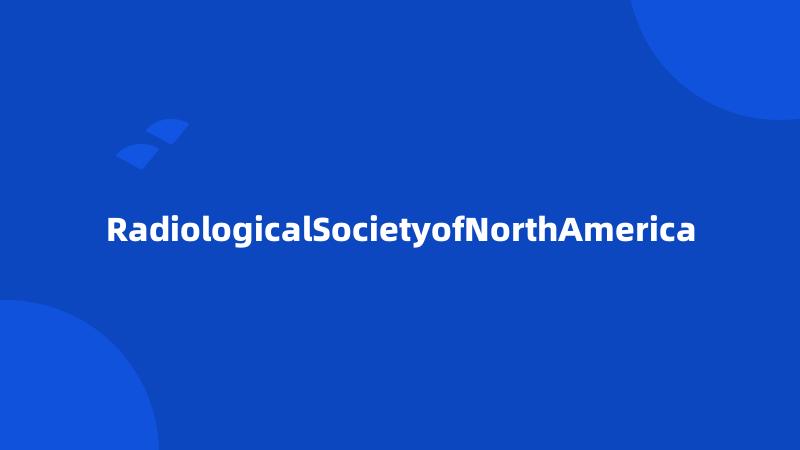 RadiologicalSocietyofNorthAmerica