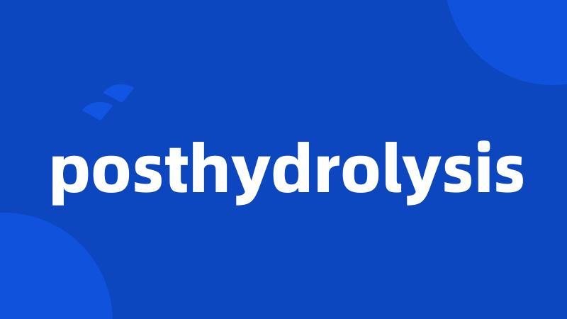 posthydrolysis