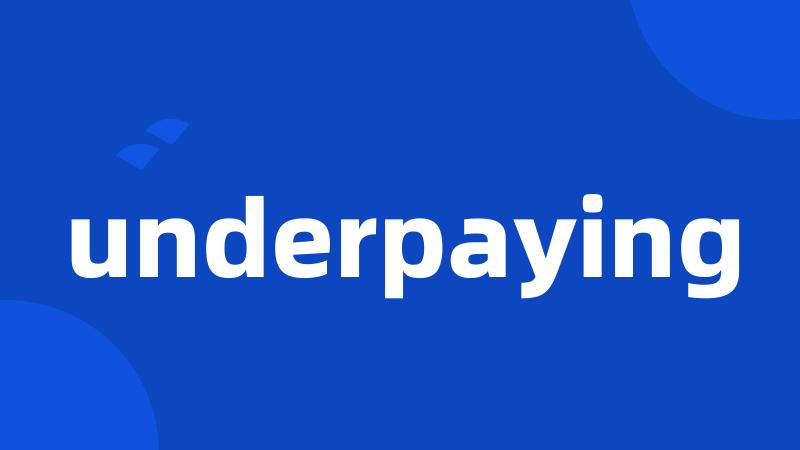 underpaying