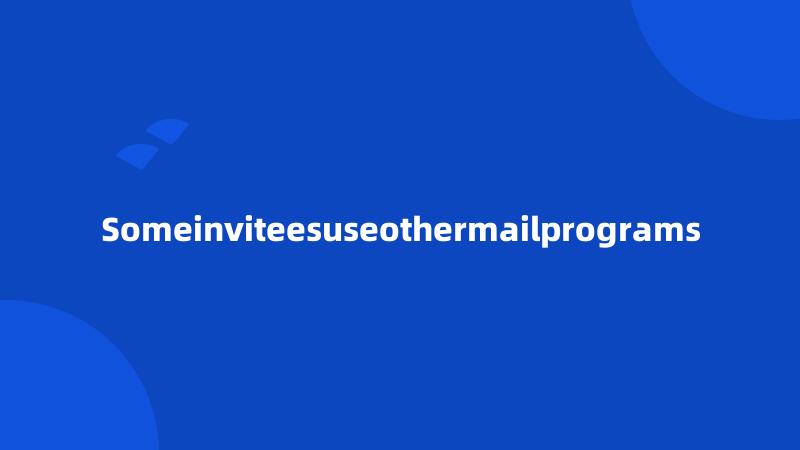 Someinviteesuseothermailprograms