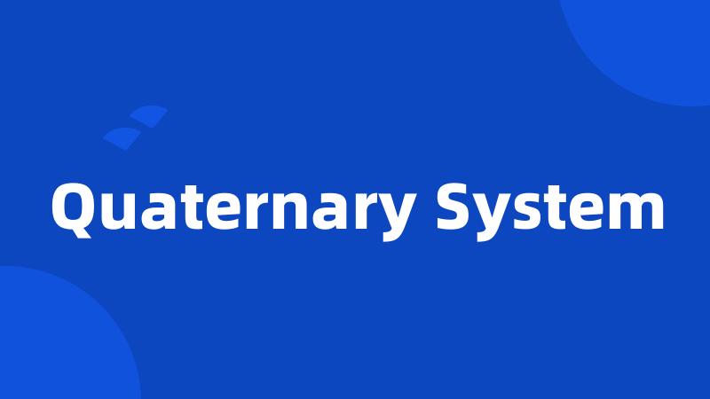 Quaternary System