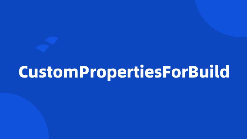 CustomPropertiesForBuild