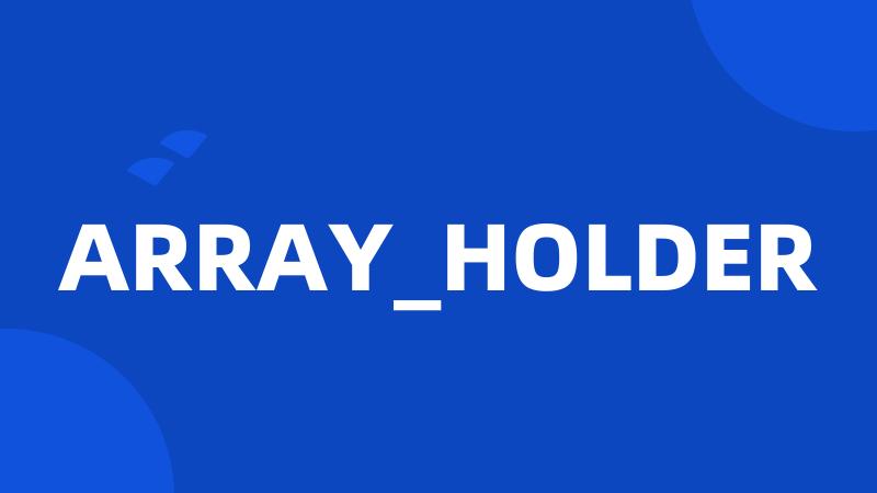 ARRAY_HOLDER