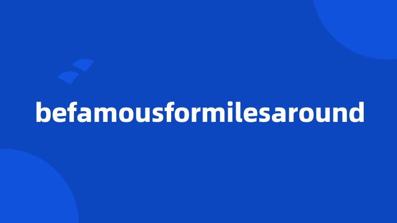 befamousformilesaround