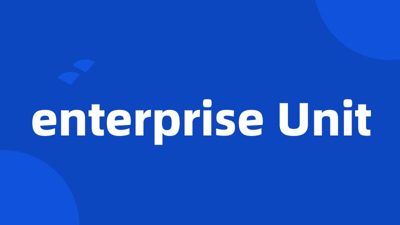 enterprise Unit