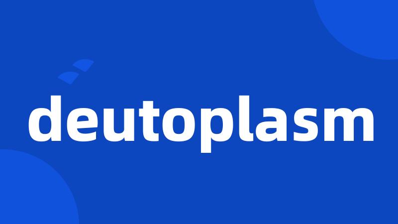 deutoplasm