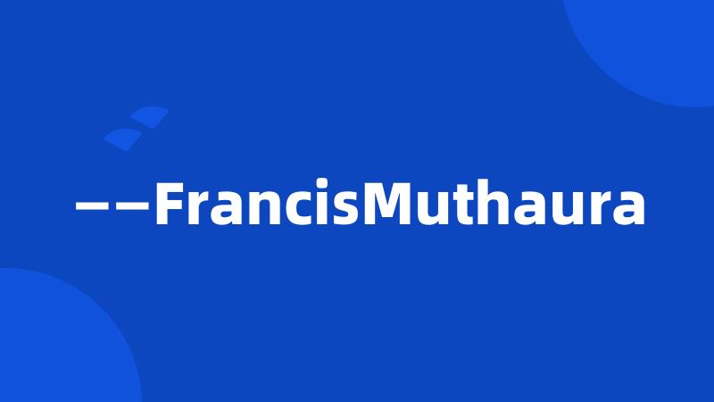 ——FrancisMuthaura