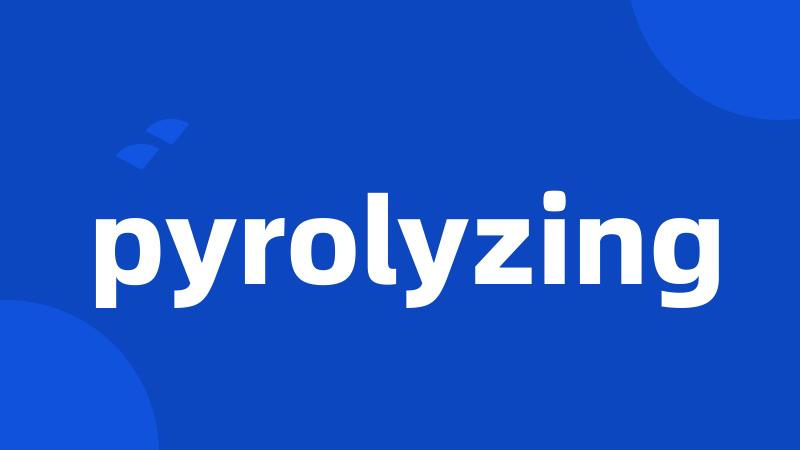 pyrolyzing