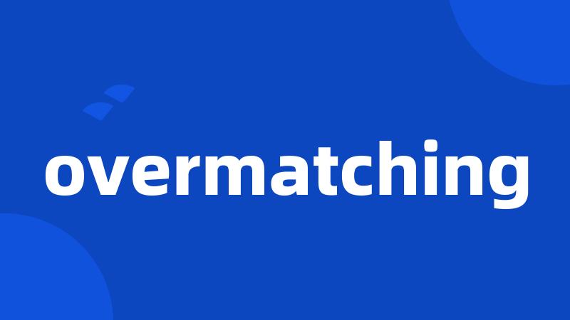 overmatching
