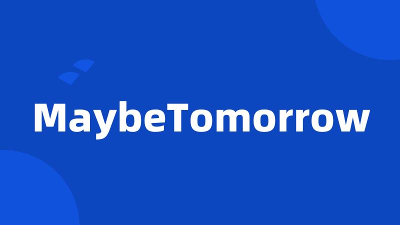 MaybeTomorrow