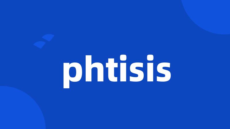 phtisis