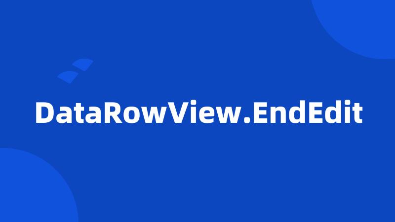 DataRowView.EndEdit