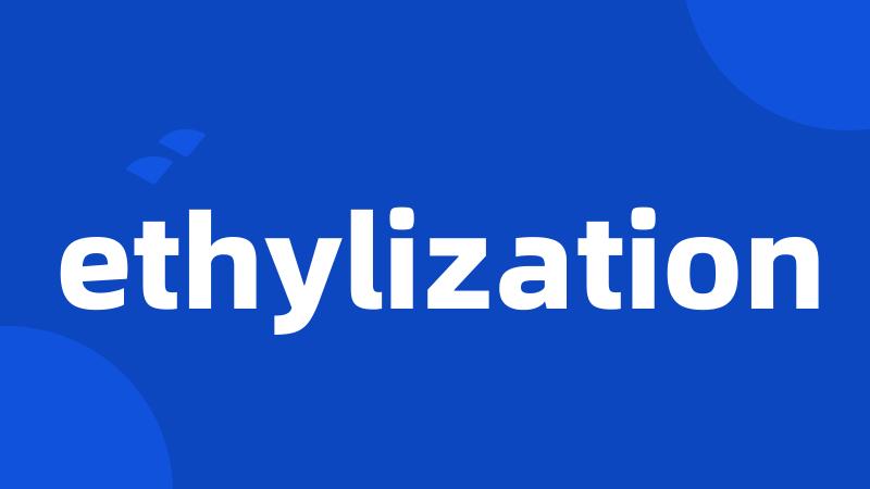 ethylization