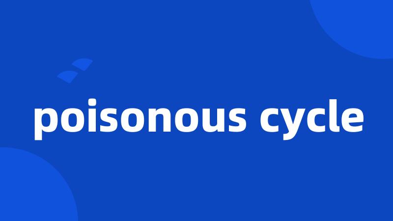 poisonous cycle