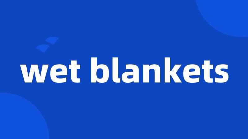 wet blankets