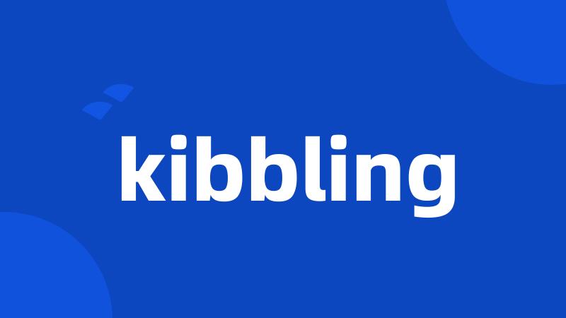 kibbling