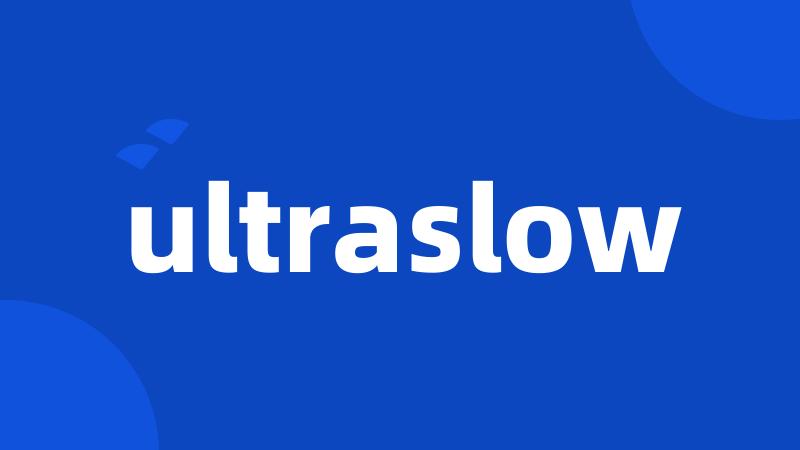 ultraslow