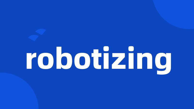 robotizing