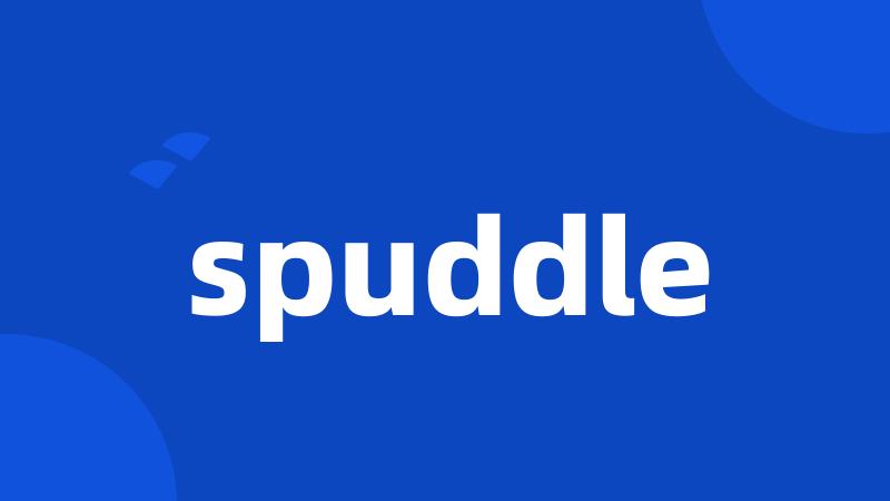 spuddle