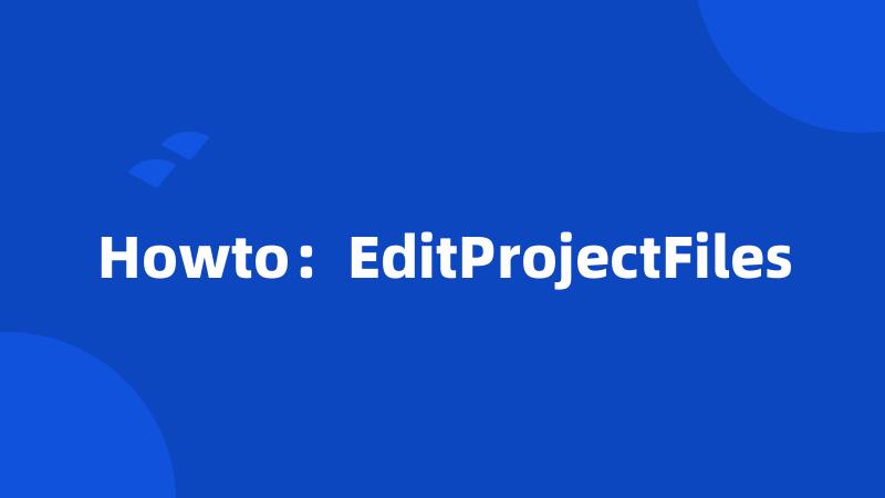 Howto：EditProjectFiles