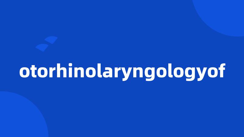 otorhinolaryngologyof