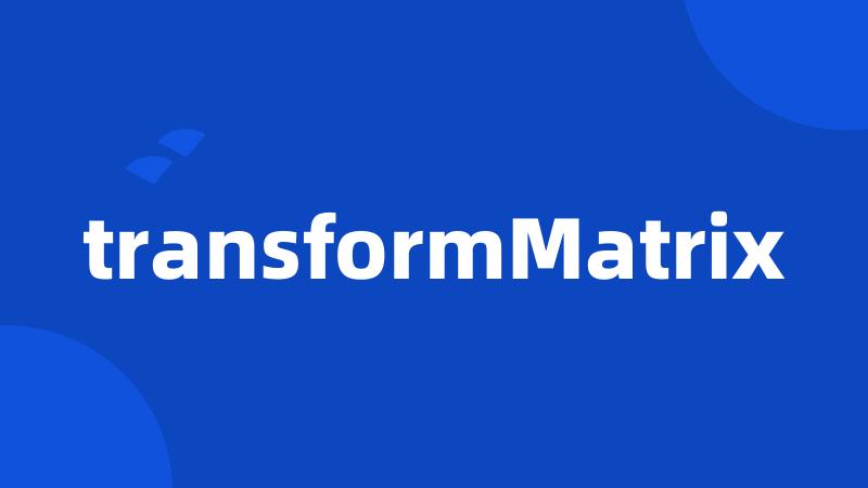 transformMatrix