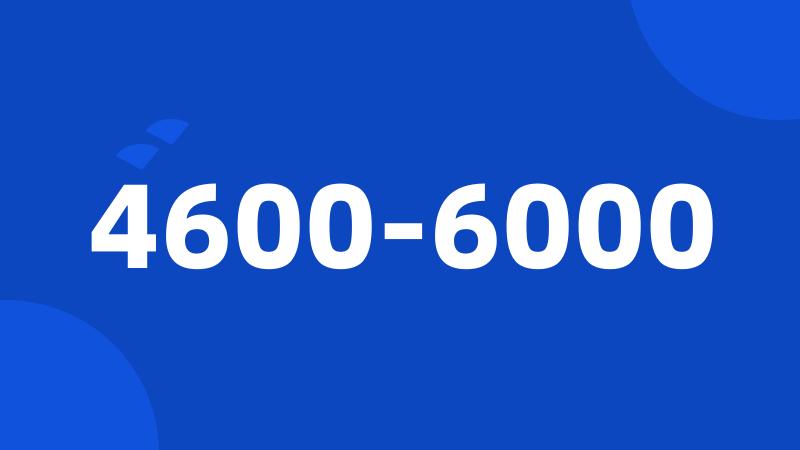 4600-6000