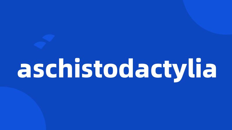 aschistodactylia