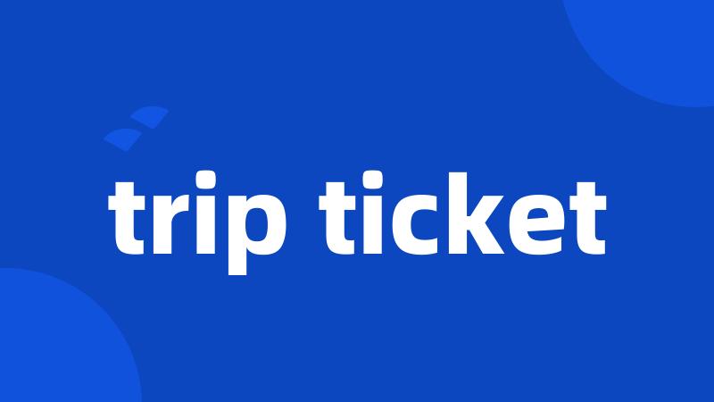 trip ticket