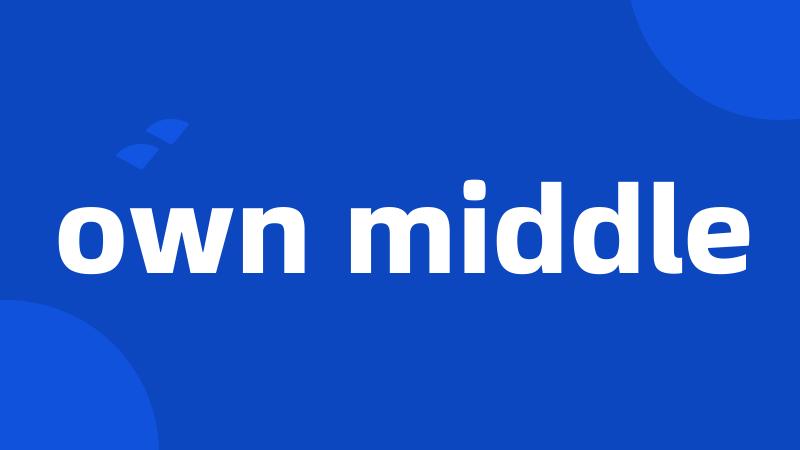 own middle