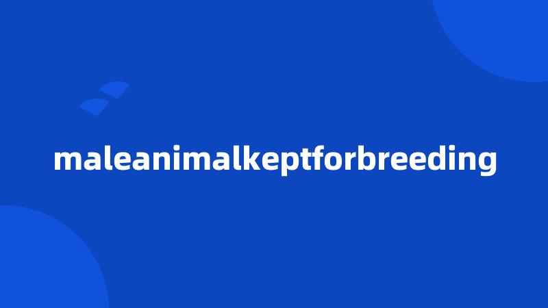 maleanimalkeptforbreeding