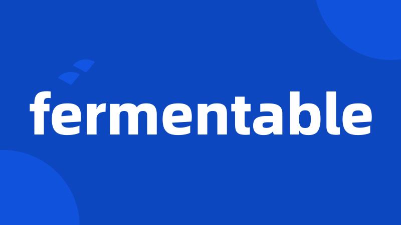 fermentable