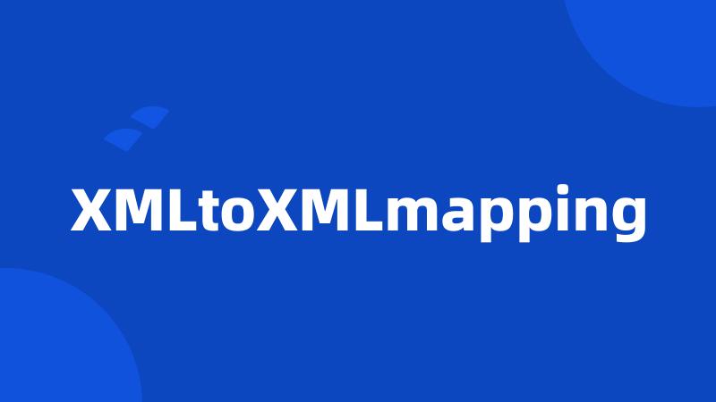 XMLtoXMLmapping