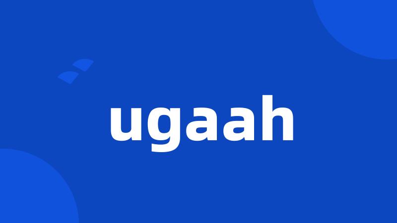 ugaah