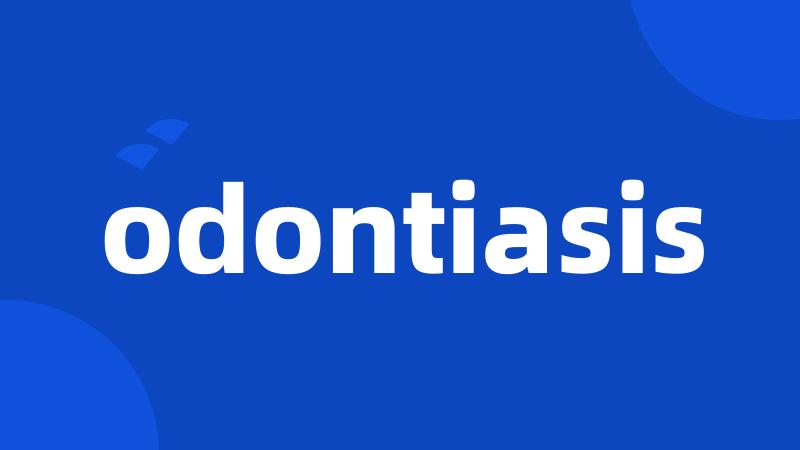 odontiasis