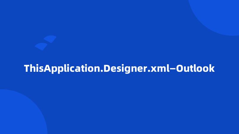 ThisApplication.Designer.xml—Outlook