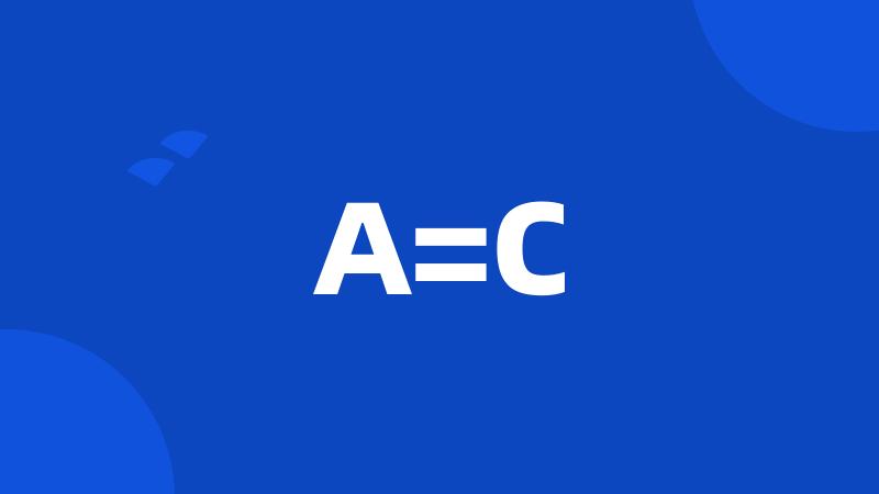 A=C