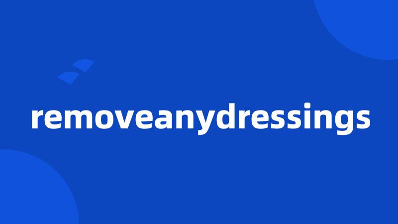 removeanydressings