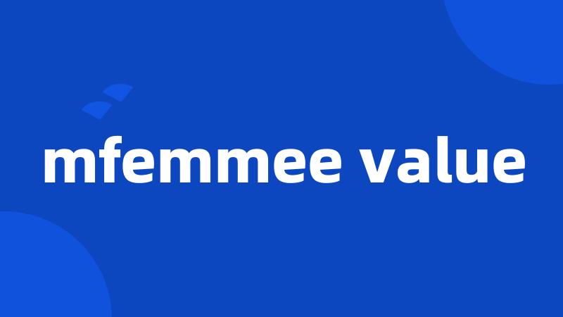 mfemmee value