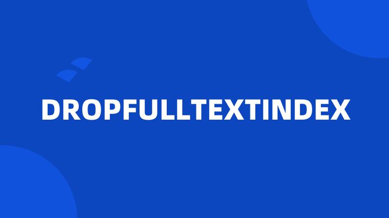 DROPFULLTEXTINDEX