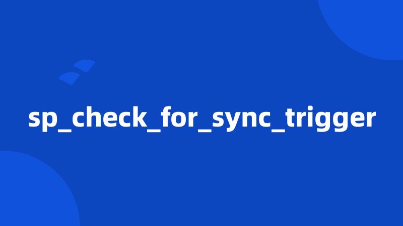 sp_check_for_sync_trigger