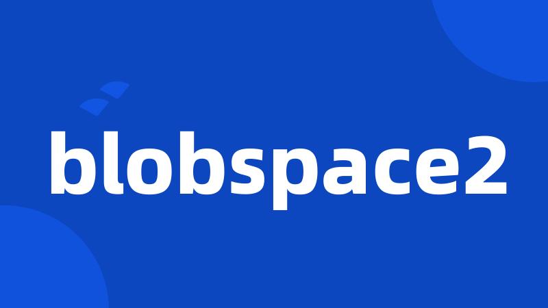 blobspace2