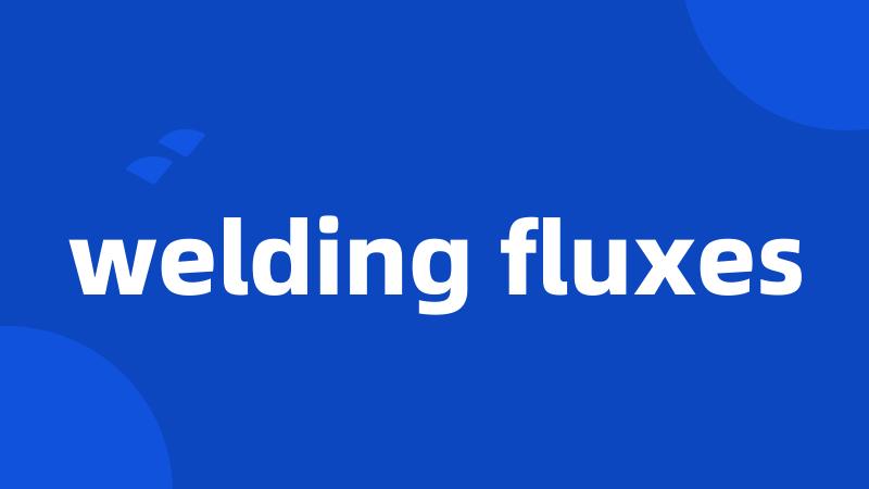 welding fluxes