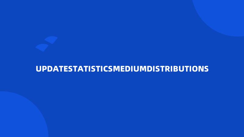 UPDATESTATISTICSMEDIUMDISTRIBUTIONS