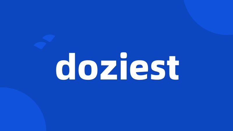 doziest