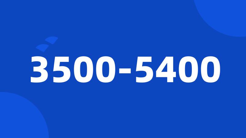 3500-5400