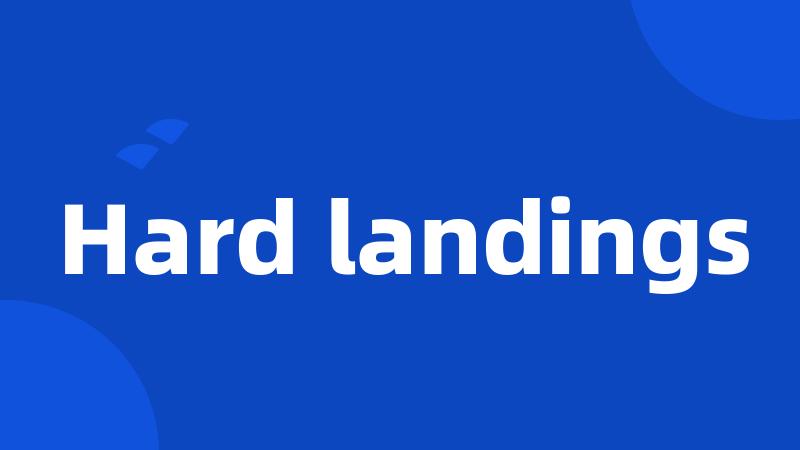 Hard landings