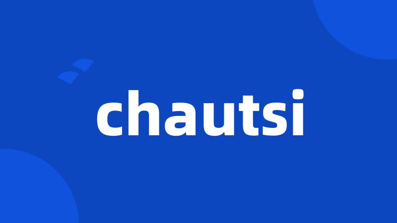 chautsi